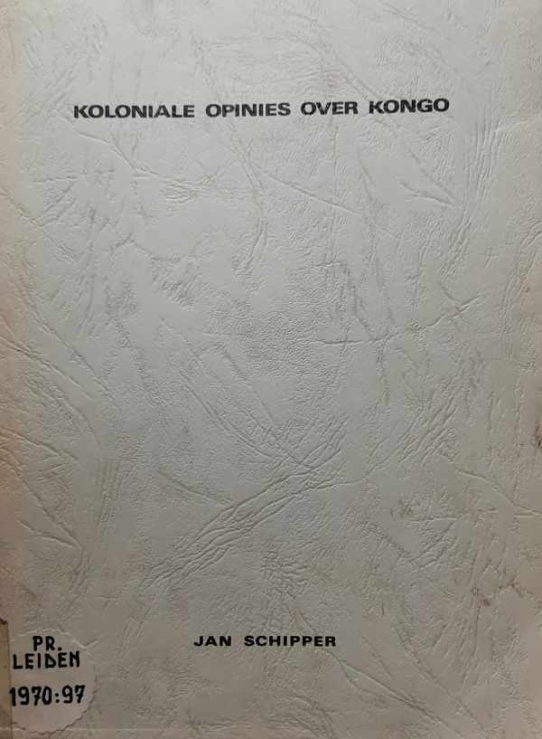 Book cover 202201220133: SCHIPPER Jan | Koloniale opinies over Kongo. Een onderzoek naar enkele opvattingen van de koloniale samenleving in Belgisch Kongo over Kongo, zijn ontwikkeling en inwoners (1940-1960)