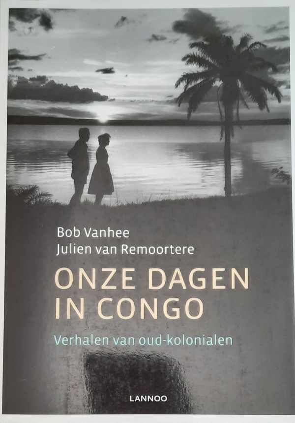 Book cover 202203191212: VANHEE Bob, VAN REMOORTERE Julien | Onze dagen in Congo. Verhalen van oud-kolonialen