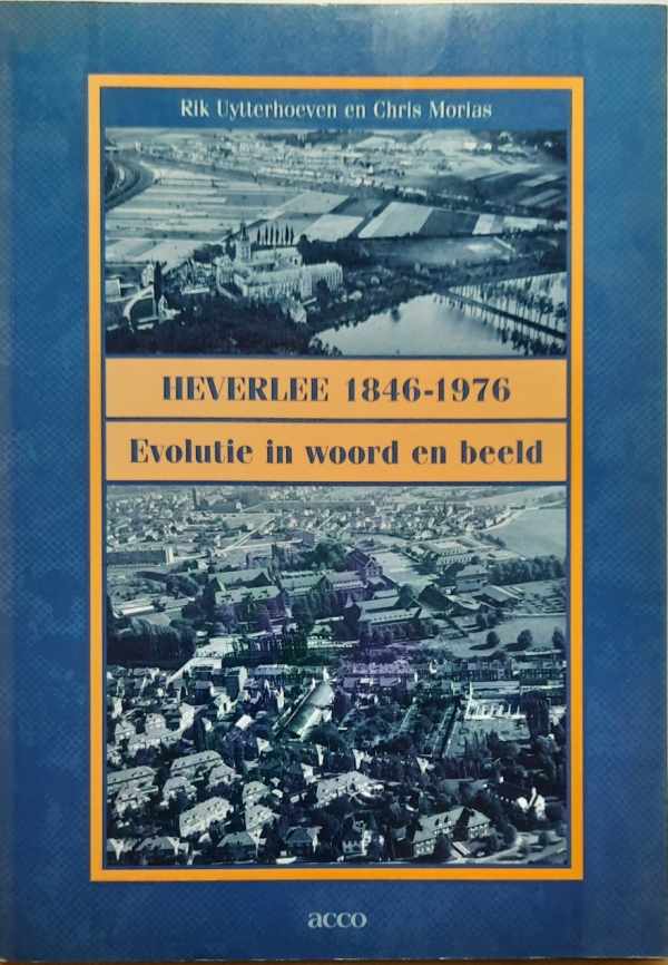 Book cover 202203230000: UYTTERHOEVEN Rik, MORIAS Chris | Heverlee 1846-1976. Evolutie in woord en beeld.