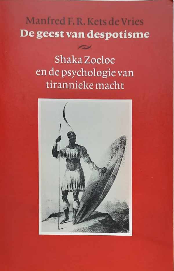 Book cover 202204010135: KETS DE VRIES Manfred Florian R.  | De geest van despotisme - Shaka Zoeloe en de psychologie van tirannieke macht