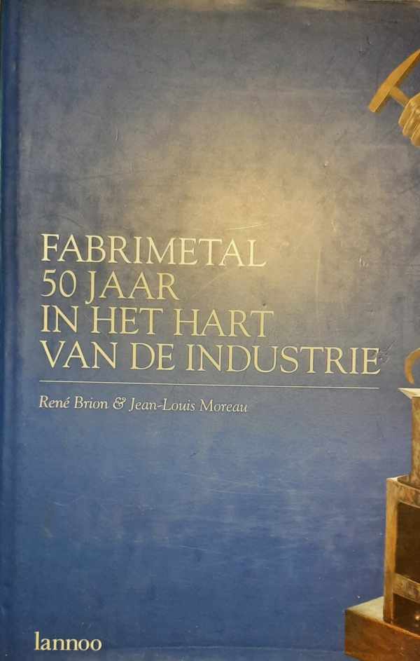Book cover 202207052350: BRION René, MOREAU Jean-Louis  | Fabrimetal, 50 jaar in het hart van de industrie: Kroniek van een federatie 