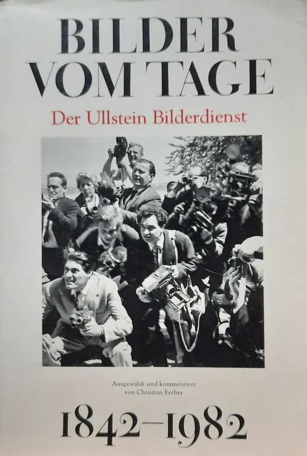 Book cover 202207302325: FERBER Christian (ausgewählt und kommentiert von -) | Bilder vom Tage 1842-1982. Der Ullstein Bilderdienst.