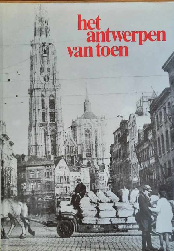 Book cover 202208091858: VAN CAUWENBERGH George, COOLS Bob (voorwoord) | Het Antwerpen van toen. Het verhaal van een stad tussen twee oorlogen toen alles anders was.