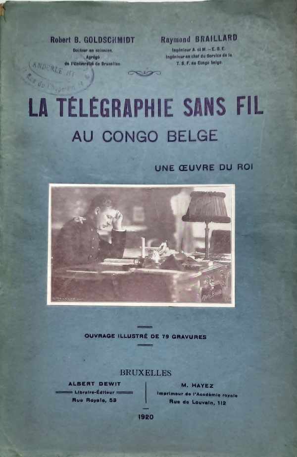 Book cover 202209092337: GOLDSCHMIDT Robert B., BRAILLARD Raymond | La télégraphie sans fil au Congo Belge. Une oeuvre du Roi. 