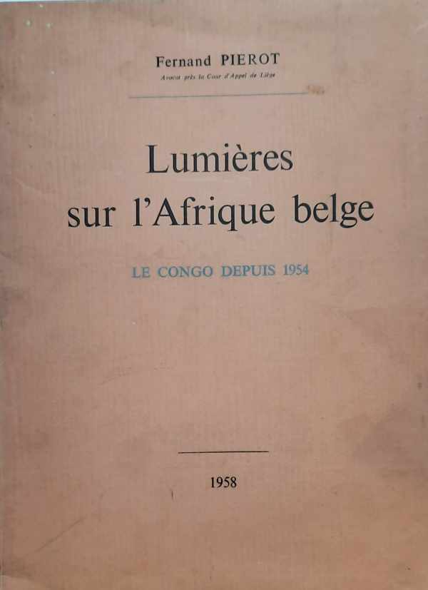 PIEROT Fernand (Avocat prs de la Cour d'Appel de Lige), BUISSERET A.  (prface) - Lumires sur l'Afrique belge - Le Congo depuis 1954