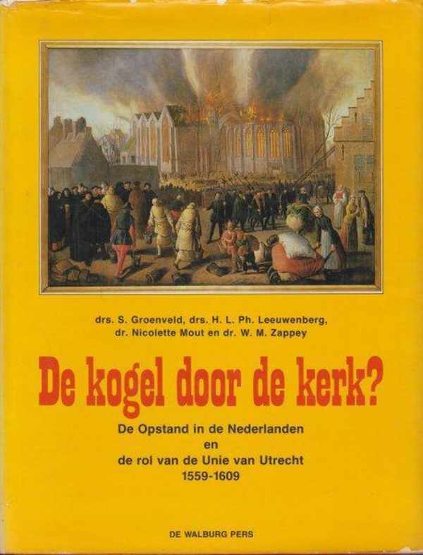 Book cover 202210300237: GROENVELD S., e.a. | De kogel door de kerk? - De Opstand in de Nederlanden en de rol van de Unie van Utrecht 1559 - 1609