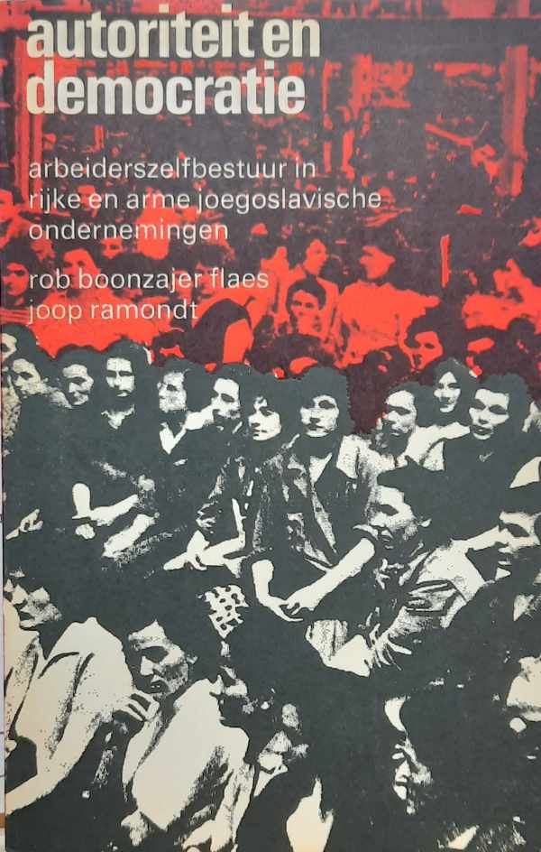 Book cover 202211061749: BOONZAJER FLAES Rob, RAMONDT Joop | Autoriteit en democratie. Arbeiderszelfbestuur in rijke en arme Joegoslavische ondernemingen