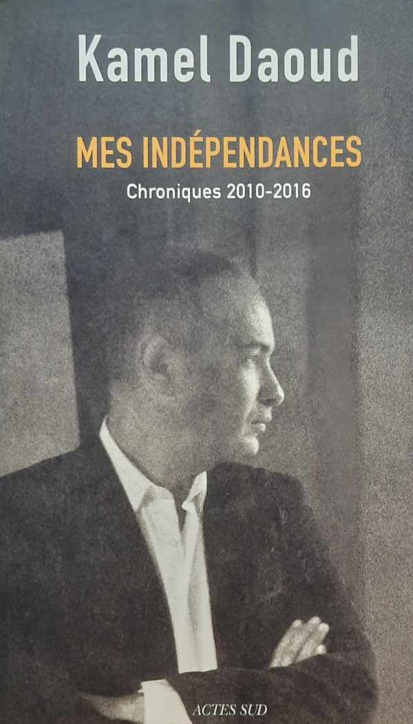 Book cover 202211260011: DAOUD Kamel | Mes Indépendances - Chroniques 2010-2016
