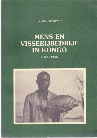 INGHELBRECHT L.A. - Mens en Visserijbedrijf in Kongo 1900-1960