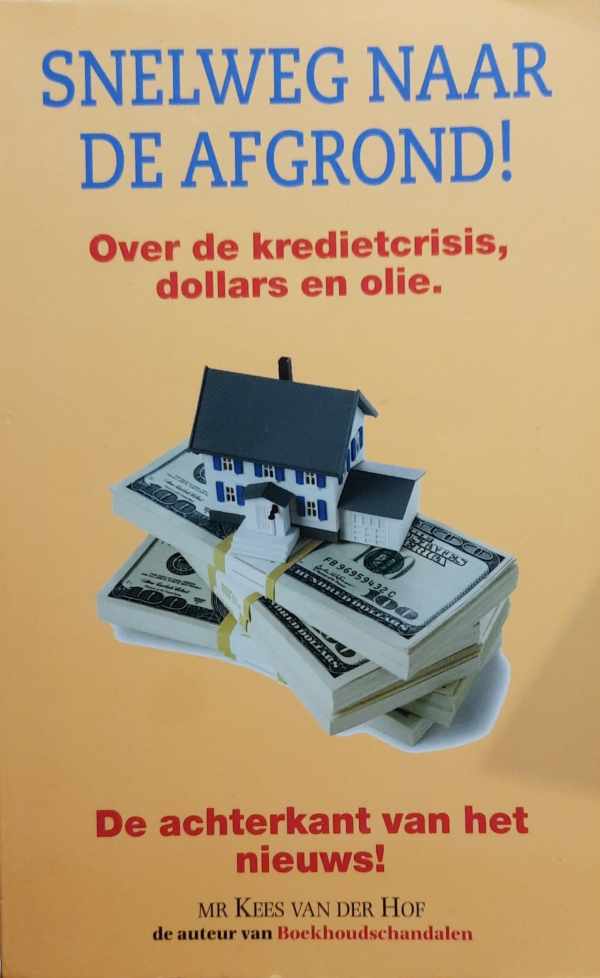 Book cover 202301060156: VAN DER HOF Kees mr. | Snelweg naar de afgrond ! Over de kredietcrisis, dollars en olie en de achterkant van het nieuws