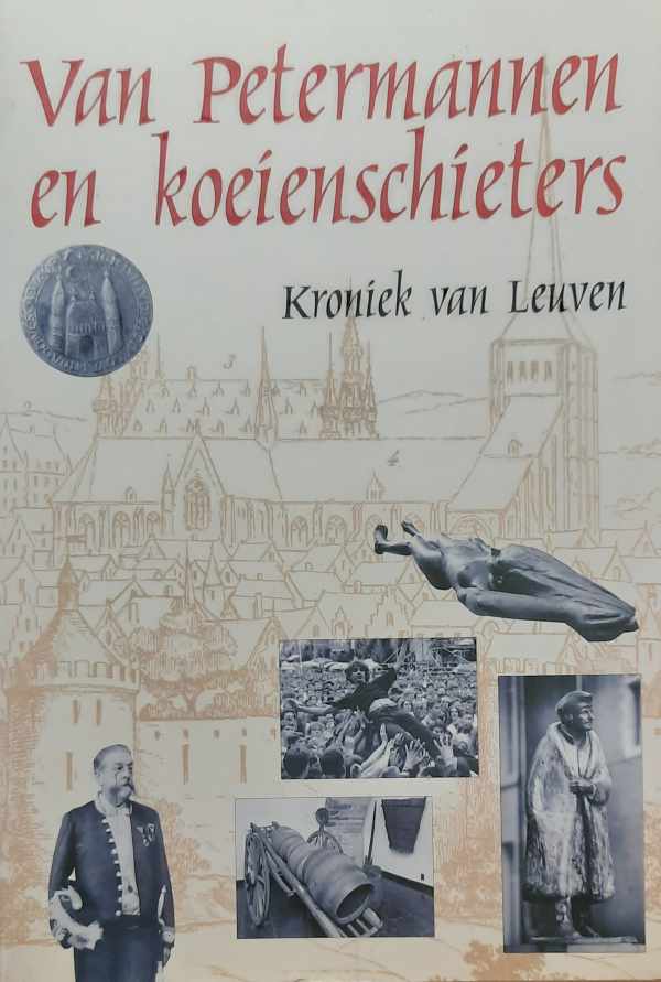 Book cover 202301182341: VAN ERMEN Eduard (coördinatie) | Van Petermannen en koeienschieters. Kroniek van Leuven