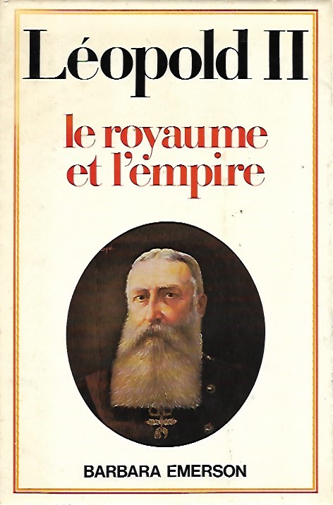 EMERSON Barbara - Lopold II. Le royaume et l'empire (traduit de l'anglais, titre or. Leopold II of the Belgians. King of Colonialism)