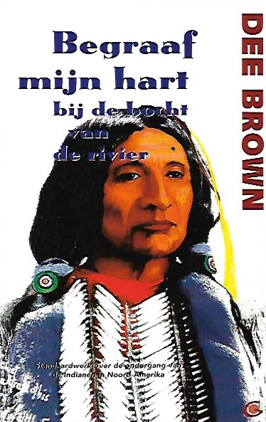 Book cover 202303020306: BROWN Dee | Begraaf mijn hart bij de bocht van de rivier - De ondergang van de indianen in Noord-Amerika (vert. van Bury My Heart at Wounded Knee: An Indian History of the American West - 1970)