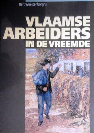 Book cover 202303041829: WOESTENBORGHS Bert | Vlaamse arbeiders in de vreemde, of hoe in de 19e en 20e eeuw Vlaamse seizoenarbeiders elders hun brood moesten gaan verdienen.