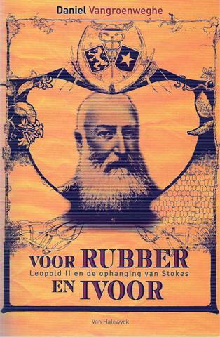 Book cover 202303082319: VANGROENWEGHE Daniel | Voor rubber en ivoor. Leopold II en de ophanging van Stokes.