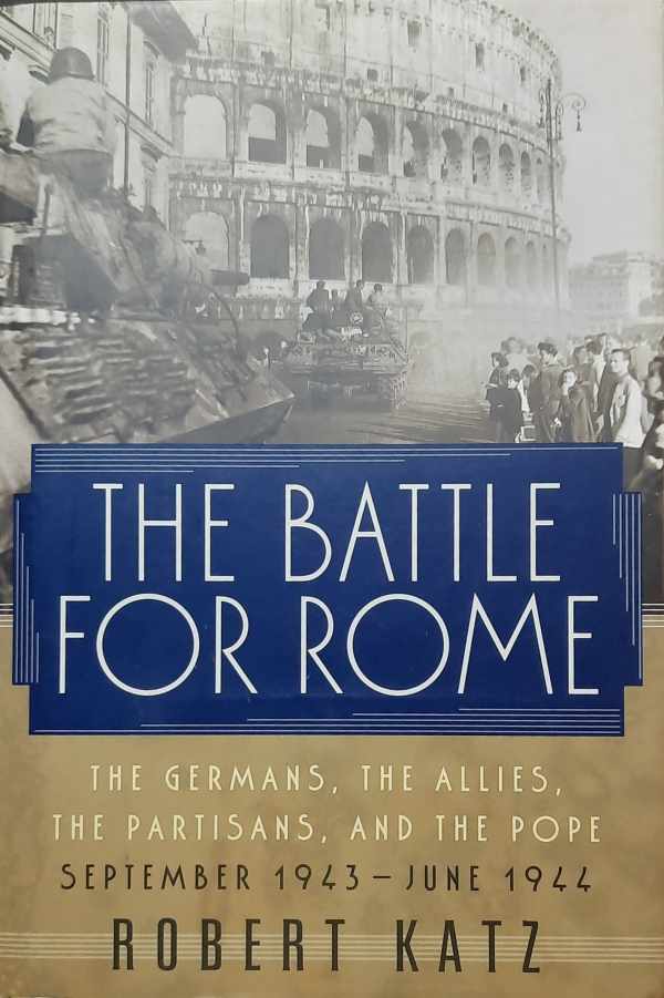 Book cover 202303290009: KATZ Robert | The Battle for Rome - The Germans, the Allies, the Partisans, and the Pope, September 1943-June 1944