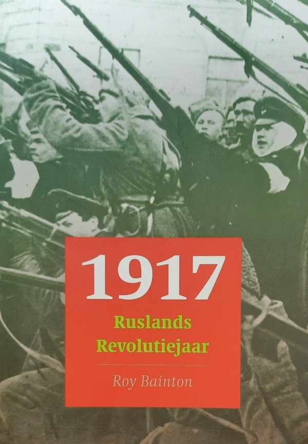 Book cover 202304040016: BAINTON Roy | 1917 Ruslands Revolutiejaar (vertaling van A Brief History of 1917 - 2005)