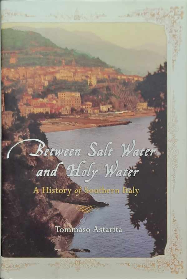 Book cover 202304191830: ASTARITA Tommaso | Between Salt Water and Holy Water - A History of Southern Italy