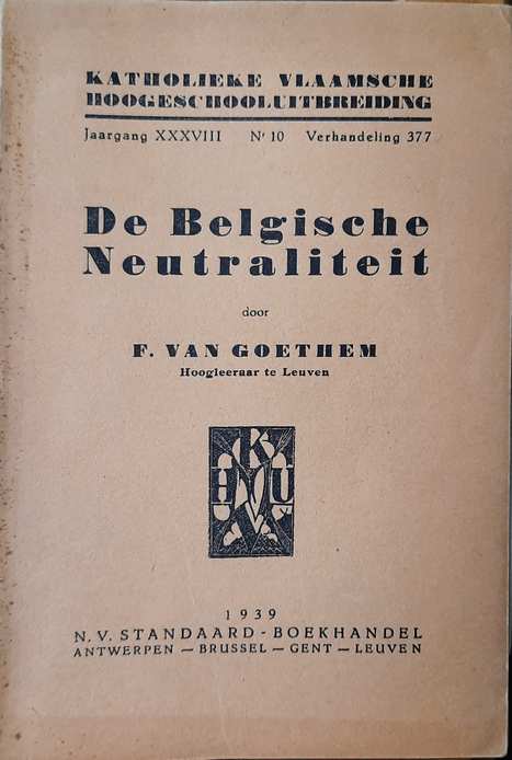 Book cover 36320: VAN GOETHEM F | De Belgische Neutraliteit. Katholieke Vlaamsche Hoogeschooluitbreiding. Jaargang XXXVIII Nr 10 Verhandeling 377