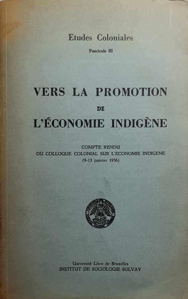 NN - Etudes Coloniales [Congo Belge]. Vers la promotion de l'conomie indigne. Compte rendu du colloque colonial sur l'conomie indigne (9-13 janvier 1956)