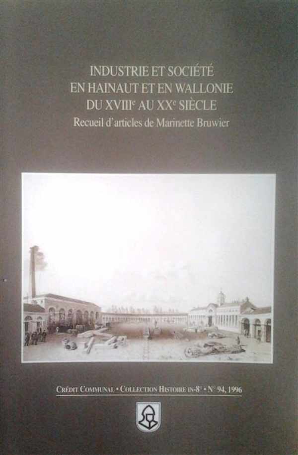 Industrie et société en Hainaut et en Wallonie du XVIIIe au Xxe siècle. Receuil d'articles de Marinette Bruwier.