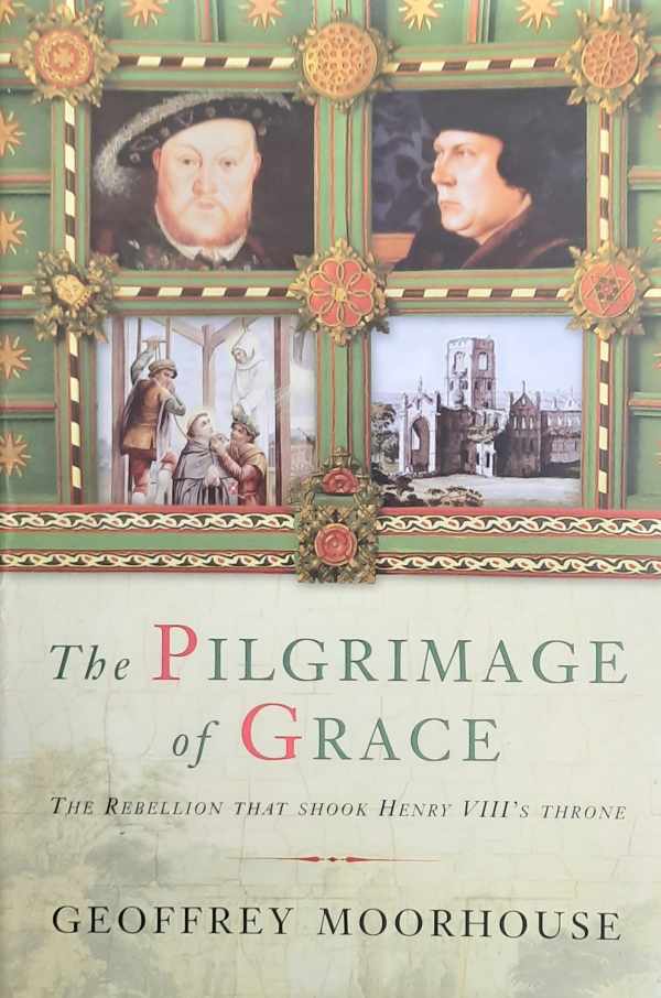 Book cover 20020165: MOORHOUSE Geoffrey  | The Pilgrimage of Grace. The Rebellion that shook Henry VIII