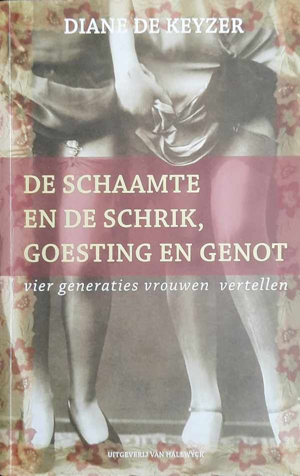 Book cover 20040153: DE KEYZER Diane | De schaamte en de schrik, goesting en genot. Vier generaties vrouwen vertellen.