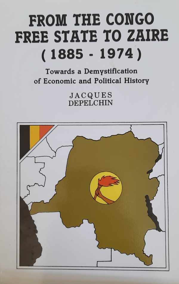 Book cover 202109131524: DEPELCHIN Jacques | From the Congo Free State to Zaïre (1885-1974) - Towards a Demystification of Economic and Political History (translation of De l