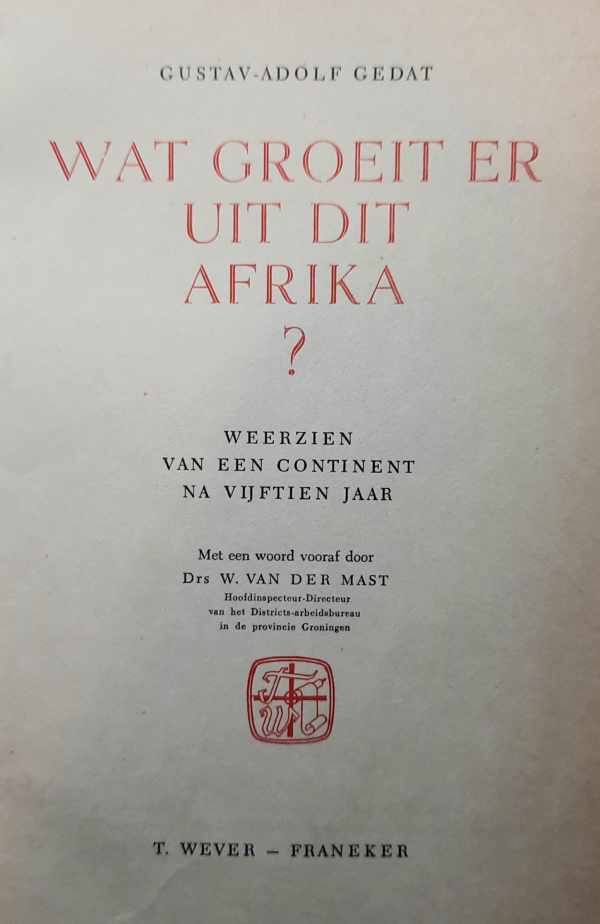 Book cover 202305200137: GEDAT Gustav-Adolf | Wat groeit er uit dit Afrika? Weerzien van een continent na vijftien jaar. (vertaling van Was wird aus diesem Afrika ? - 1952)