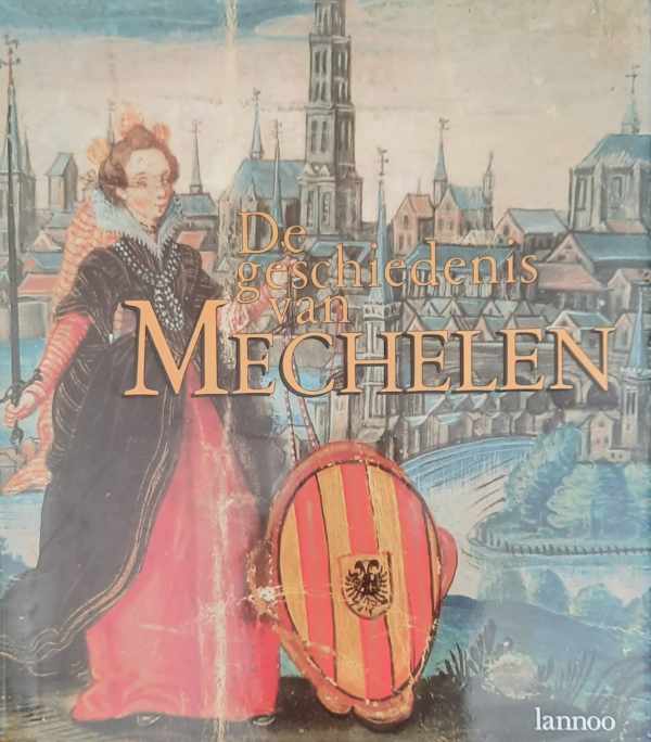 Book cover 202305281607: VAN UYTVEN Raymond (edit.), DE NIJN H., INSTALLE H. | De geschiedenis van Mechelen. Van Heerlijkheid tot Stadsgewest.