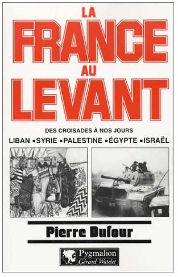 Book cover 202307051119: DUFOUR Pierre | La France au Levant - Des croisades à nos jours: Liban, Syrie, Palestine, Egypte, Israël