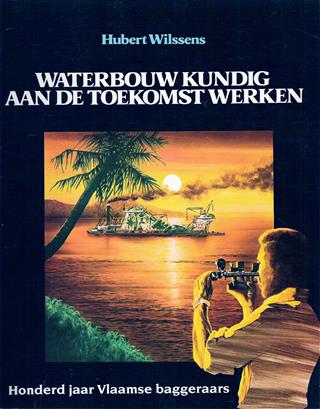 Book cover 202307190107: WILSSENS Hubert | Waterbouwkundig aan de toekomst werken. Honderd jaar Vlaamse baggeraars.