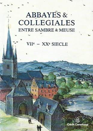Abbayes et collégiales Entre Sambre et Meuse VIIè - XXè siècle