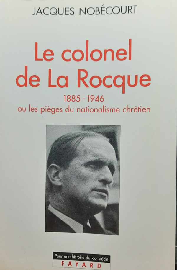 Book cover 202312112217: NOBECOURT Jacques | Le colonel de La Rocque 1885-1946 ou les pièges du nationalisme chrétien