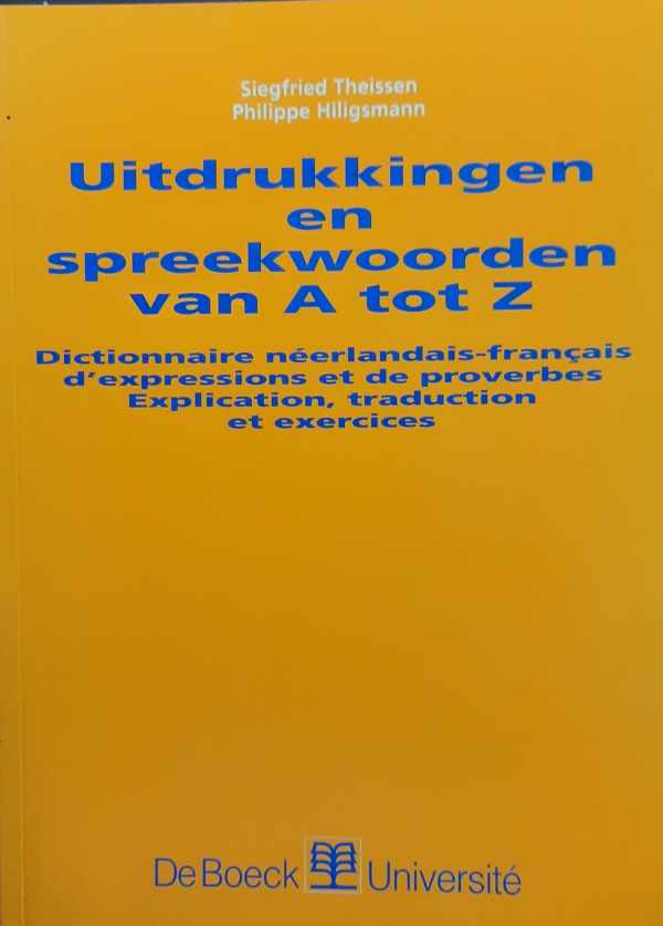 Book cover 202312211342: THEISSEN Siegfried, HILIGSMANN Philippe | Uitdrukkingen en spreekwoorden van A tot Z - Dictionnaire néerlandais-français d
