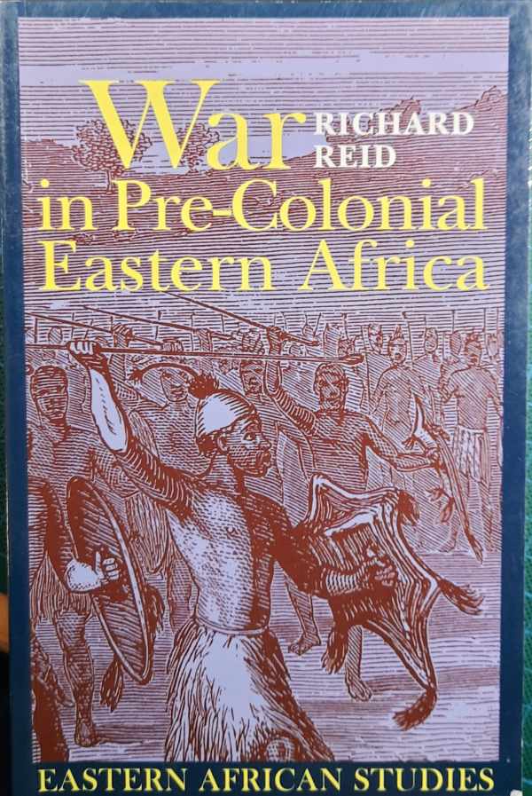 Book cover 202401222251: REID Richard | War in Pre-Colonial Eastern Africa. The Patterns & Meanings of State-Level Conflict in the Nineteenth Century