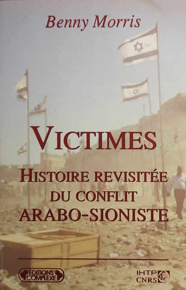 Victimes. Histoire revisitée du conflit Arabo-Sioniste (traduction de Righteous Victims. A History of the Zionist-Arab Conflict, 1881-1999 - 1999)
