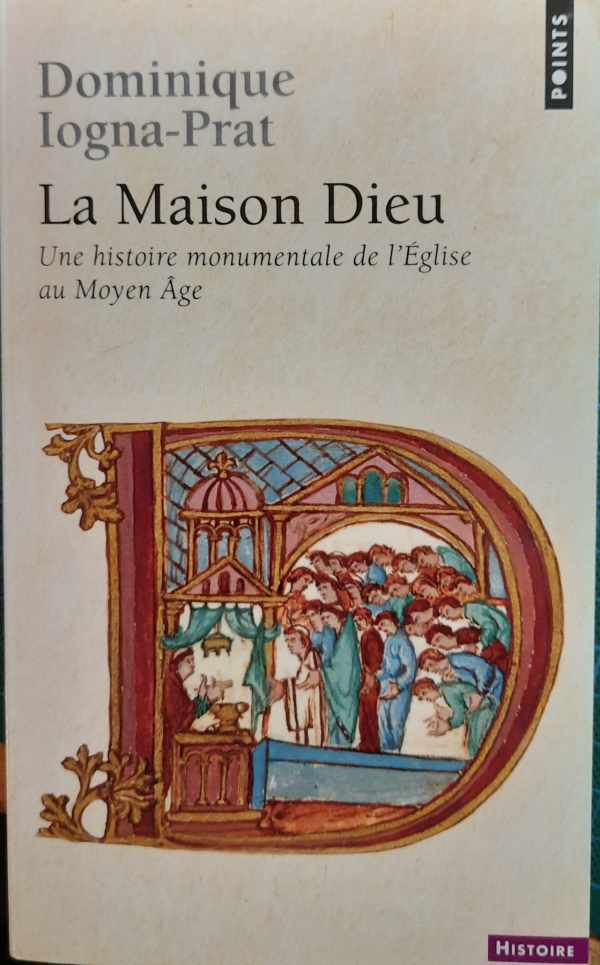 Book cover 202401311709: IOGNA-PRAT Dominique | La Maison Dieu. Une histoire monumentale de l