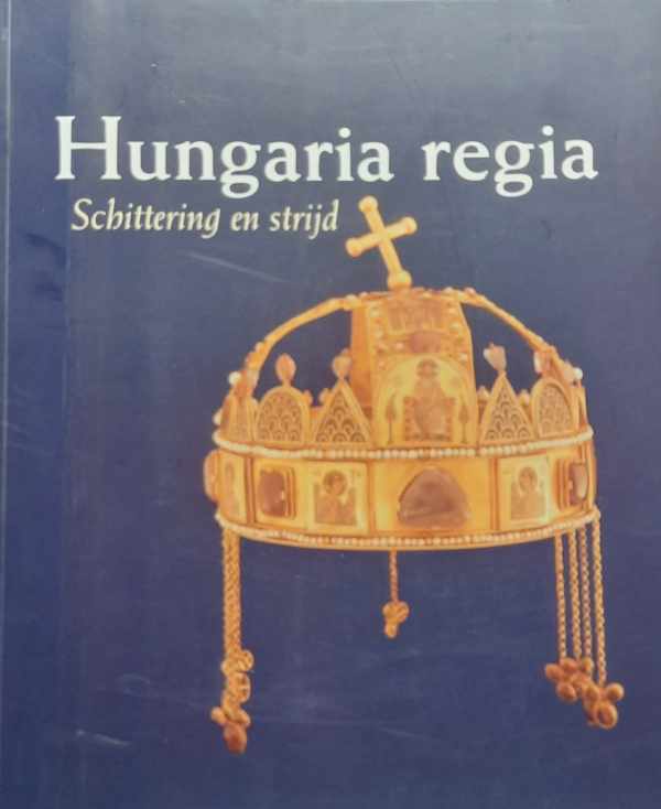 Book cover 202402061550: HANKISS Agnes, e.a. | Hungaria Regia. 1000-1800. Schittering en strijd.