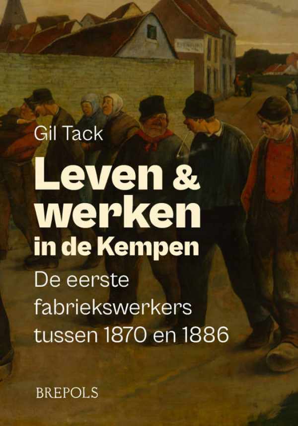 Book cover 202402170054: TACK Gil | Leven en werken in de Kempen - de eerste fabriekswerkers tussen 1870 en 1886
