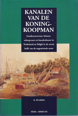 Book cover 202403090050: FILARSKI Rudolf | Kanalen van de Koning-Koopman : goederenvervoer, binnenscheepvaart en kanalenbouw in Nederland en Belgie in de eerste helft van de negentiende eeuw.
