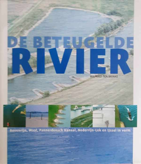 Book cover 202403101113: TEN BRINKE Wilfried | De beteugelde rivier / Bovenrijn, Waal, Pannerdensch Kanaal, Nederrijn-Lek en IJssel in vorm