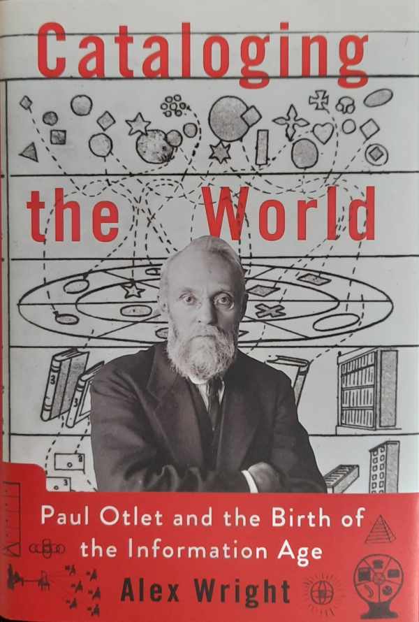 Book cover 202403150148: WRIGHT Alex | Cataloging the World. Paul Otlet and the Birth of the Information Age