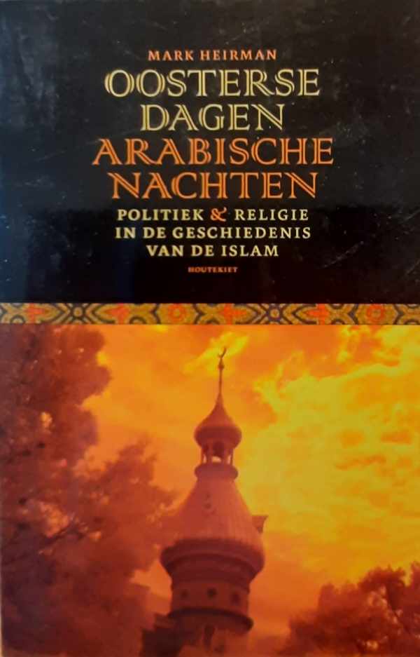 Book cover 202403181637: HEIRMAN Mark | Oosterse dagen, Arabische nachten - politiek en religie in de geschiedenis van de islam