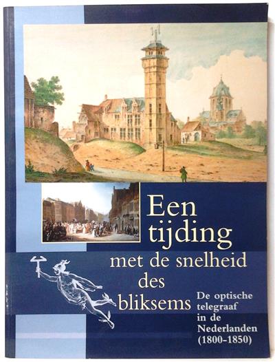 Book cover 202403192354: KORVING Rob, VAN DER HERTEN Bart, LOMBAERDE Piet, POPPE Sofie | Een tijding met de snelheid des bliksems. De optische telegraaf in de Nederlanden (1800-1850)