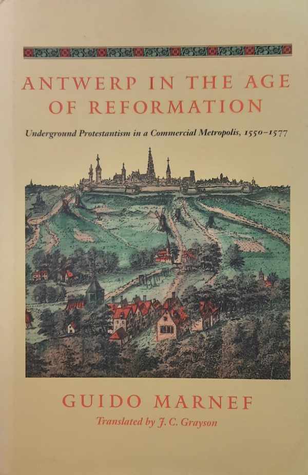 Book cover 202404060348: MARNEF Guido | Antwerp in the Age of Reformation. Underground Protestantism in a Commercial Metropolis (translation of Antwerpen in de tijd van de Reformatie. Ondergronds protestantisme in een handelsmetropool 1550-1577 - 1995)