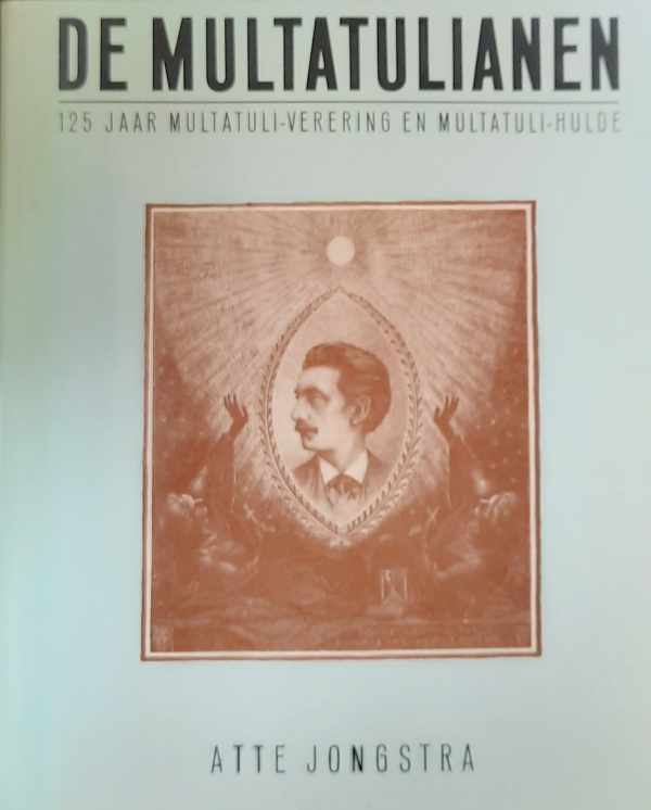 Book cover 202404062311: JONGSTRA Atte | De Multatulianen. 125 jaar Multatuli-verering en Multatuli-hulde.