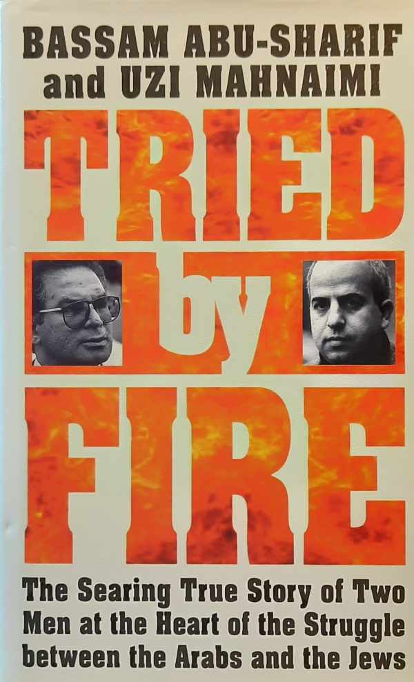 Book cover 202404111723: ABU-SHARIF Basam, MAHNAIMI Uzi | Tried by Fire - The Searing True Story of Two Men at the Heart of the Struggle Between the Arabs and the Jews