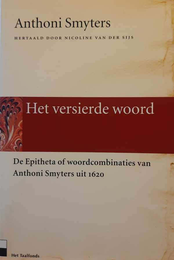 Book cover 202404151732: Anthoni Smyters, Nicoline van der Sijs | Het versierde woord - de Epitheta of woordcombinaties van Anthoni Smyters uit 1620