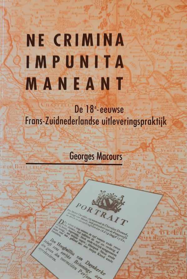 Book cover 202404201715: MACOURS Georges | Ne Crimina Impunita Maneant - De 18de eeuwse Frans-Zuidnederlandse uitleveringspraktijk